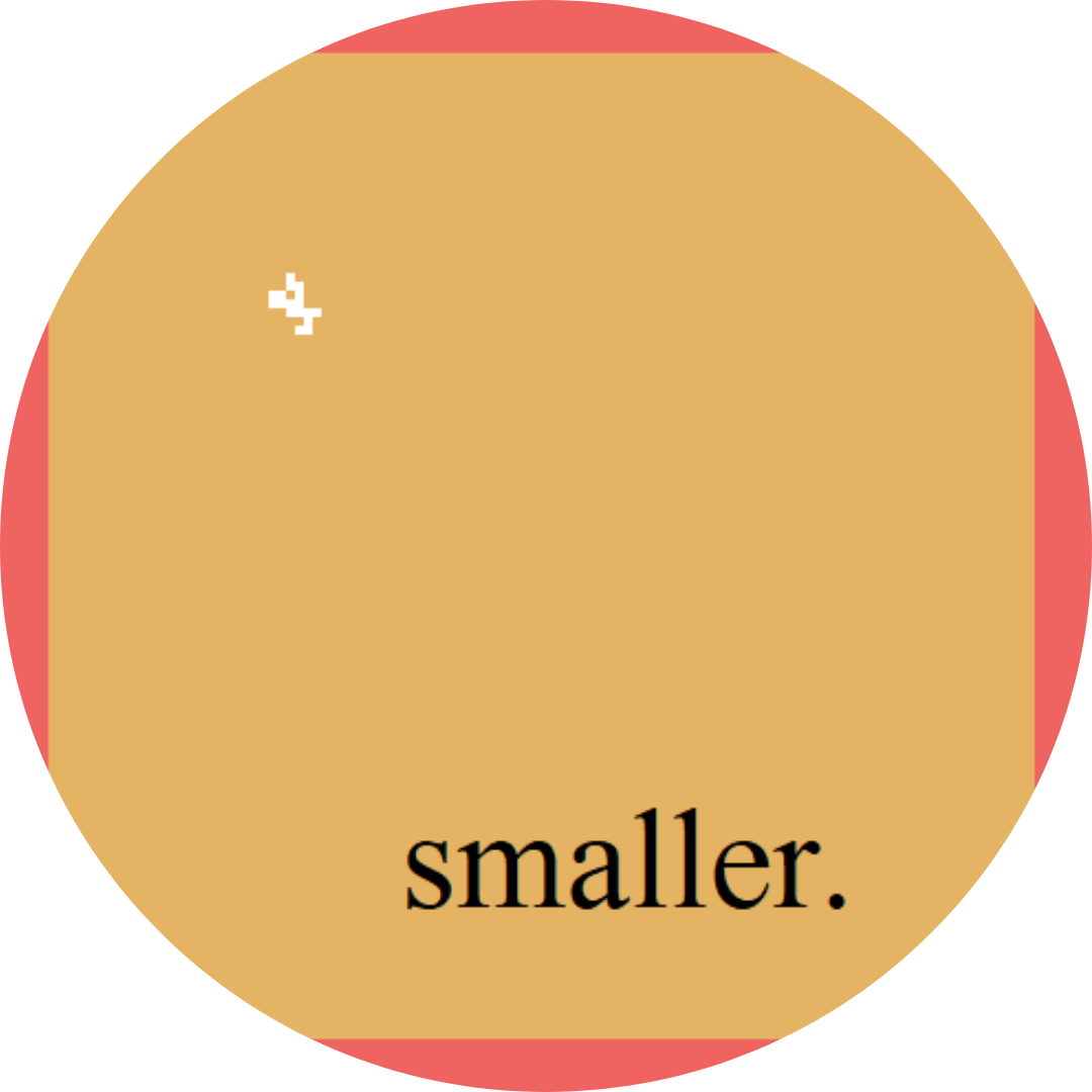 smaller.